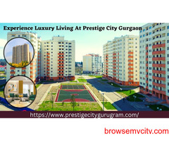 Experience Luxury Living At Prestige City Gurgaon