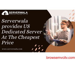 Serverwala provides US Dedicated Server At The Cheapest Price