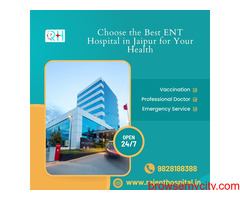 Choose the Best ENT Hospital in Jaipur for Your Health