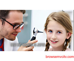 Best ENT Hospital in Jaipur: Comprehensive Care for Ear, Nose, and Throat Disorders