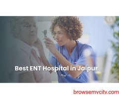 Expert Care at the Best ENT Hospital in Jaipur: Your Guide to Quality Treatment