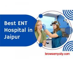 Expert ENT Care for All Ages at the Best ENT Hospital in Jaipur