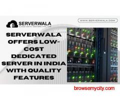 Serverwala Offers Low-cost Dedicated Server in India With Quality Features