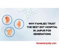 Why Families Trust the Best ENT Hospital in Jaipur for Generations