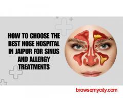 How to Choose the Best Nose Hospital in Jaipur for Sinus and Allergy Treatments
