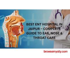 Discover the Best ENT Hospital in Jaipur for Modern ENT Solutions