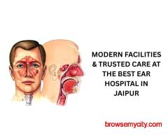Modern Facilities & Trusted Care at the Best Ear Hospital in Jaipur