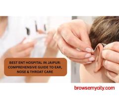 Best ENT Hospital in Jaipur: Your Guide to Quality Ear, Nose & Throat Treatment
