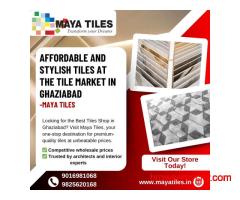 Affordable and Stylish Tiles at the Tile Market in Ghaziabad – Maya Tiles