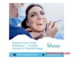 Restore Your Smile Painlessly – Trusted Dentist in Vaishali Nagar