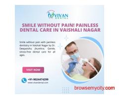 Relax & Smile! Expert Painless Dentistry in Vaishali Nagar