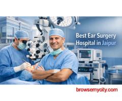 Why Choose the Best Ear Surgery Hospital in Jaipur?