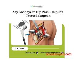 Say Goodbye to Hip Pain – Jaipur’s Trusted Surgeon