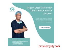 Regain Clear Vision with Delhi’s Best Cataract Surgeon