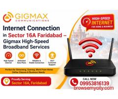 Internet Connection in Sector 16A Faridabad – Gigmax High-Speed Broadband Services
