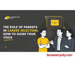 The Role of Parents in Career Selection: How to Guide Your C | counselors cafe | counselors cafe