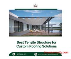 Best Tensile Structure for Custom Roofing Solutions