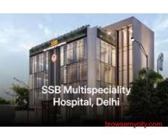 Why Families Choose SSB Healthcare Hospital in Delhi
