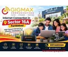 Internet Connection in Sector 16A Faridabad | Gigmax– 9911485524